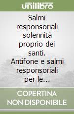 Salmi responsoriali solennità proprio dei santi. Antifone e salmi responsoriali per le celebrazioni eucaristiche libro