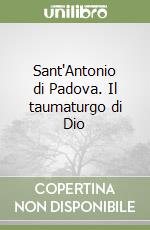 Sant'Antonio di Padova. Il taumaturgo di Dio