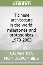 Ticinese architecture in the world: milestones and protagonists 1970-2003 libro