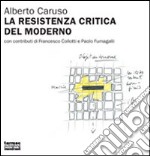 La resistenza critica del moderno. A proposito dell'architettura della Svizzera italiana 1998-2007 libro