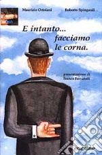 «E intanto... facciamo le corna». Florilegio delle superstizioni più comuni libro