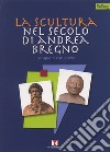 La scultura nel secolo di Andrea Bregno. I campioni e le opere. Ediz. illustrata libro