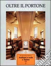 Oltre il portone. Androni e scale a Torino. Vol. 2: Intorno al centro libro