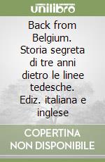 Back from Belgium. Storia segreta di tre anni dietro le linee tedesche. Ediz. italiana e inglese