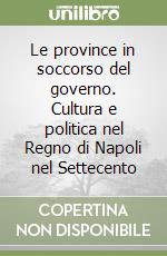 Le province in soccorso del governo. Cultura e politica nel Regno di Napoli nel Settecento