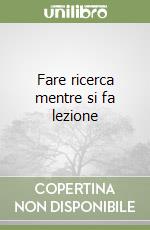 Fare ricerca mentre si fa lezione libro