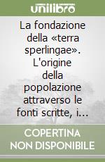 La fondazione della «terra sperlingae». L'origine della popolazione attraverso le fonti scritte, i movimenti demografici libro