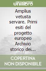 Amplius vetusta servare. Primi esiti del progetto europeo Archivio storico dei restauratori europei. Ediz. multilingue libro