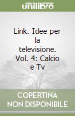 Link. Idee per la televisione. Vol. 4: Calcio e Tv libro