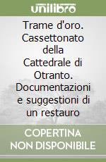 Trame d'oro. Cassettonato della Cattedrale di Otranto. Documentazioni e suggestioni di un restauro libro