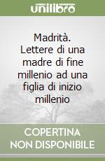 Madrità. Lettere di una madre di fine millenio ad una figlia di inizio millenio