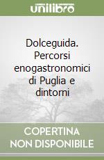 Dolceguida. Percorsi enogastronomici di Puglia e dintorni libro