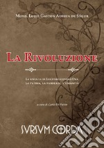 La rivoluzione. La rivolta di Lucifero contro Dio, la patria, la famiglia, l'umanità