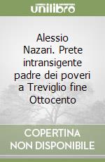 Alessio Nazari. Prete intransigente padre dei poveri a Treviglio fine Ottocento