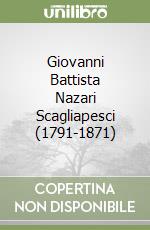 Giovanni Battista Nazari Scagliapesci (1791-1871)