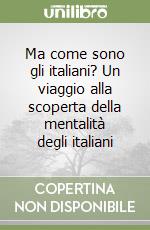 Ma come sono gli italiani? Un viaggio alla scoperta della mentalità degli italiani libro