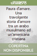 Paura d'amare. Una travolgente storia d'amore tra un arabo musulmano ed un'americana cristiana libro