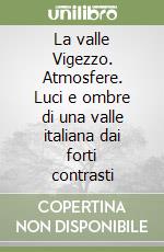 La valle Vigezzo. Atmosfere. Luci e ombre di una valle italiana dai forti contrasti