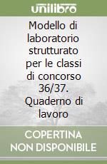 Modello di laboratorio strutturato per le classi di concorso 36/37. Quaderno di lavoro