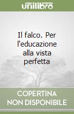 Il falco. Per l'educazione alla vista perfetta libro