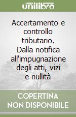 Accertamento e controllo tributario. Dalla notifica all'impugnazione degli atti, vizi e nullità