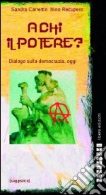 A chi il potere? Dialogo sulla democrazia, oggi