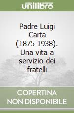 Padre Luigi Carta (1875-1938). Una vita a servizio dei fratelli libro