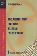 Mons. Giovanni Soggiu (1883-1930). Missionario e martire in Cina libro