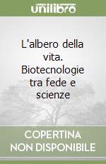 L'albero della vita. Biotecnologie tra fede e scienze libro