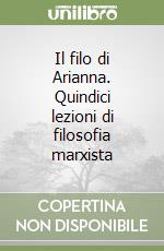 Il filo di Arianna. Quindici lezioni di filosofia marxista libro