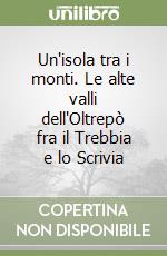 Un'isola tra i monti. Le alte valli dell'Oltrepò fra il Trebbia e lo Scrivia libro