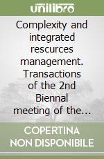 Complexity and integrated rescurces management. Transactions of the 2nd Biennal meeting of the International environmental modelling and software society libro