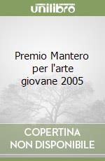 Premio Mantero per l'arte giovane 2005 libro