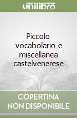 Piccolo vocabolario e miscellanea castelvenerese libro