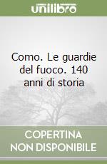 Como. Le guardie del fuoco. 140 anni di storia libro