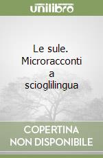 Le sule. Microracconti a scioglilingua libro