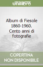 Album di Fiesole 1860-1960. Cento anni di fotografie