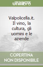 Valpolicella.it. Il vino, la cultura, gli uomini e le aziende libro