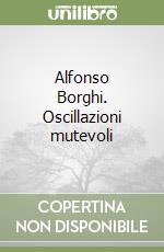 Alfonso Borghi. Oscillazioni mutevoli
