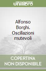 Alfonso Borghi. Oscillazioni mutevoli libro