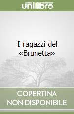 I ragazzi del «Brunetta» libro