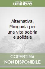 Alternativa. Miniguida per una vita sobria e solidale libro
