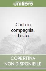 Canti in compagnia. Testo libro