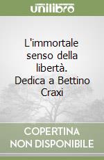 L'immortale senso della libertà. Dedica a Bettino Craxi libro