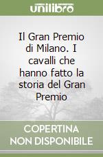 Il Gran Premio di Milano. I cavalli che hanno fatto la storia del Gran Premio