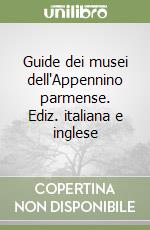 Guide dei musei dell'Appennino parmense. Ediz. italiana e inglese