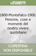 1800-Montefalco-1900. Persone, cose e momenti del nostro vivere quotidiano libro