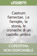 Castrum farnectae. Le famiglie, la storia, le cronache di un castello umbro libro