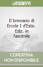 Il breviario di Ercole I d'Este. Ediz. in fascimile libro