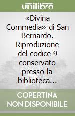 «Divina Commedia» di San Bernardo. Riproduzione del codice 9 conservato presso la biblioteca antica del seminario vescovile di Padova. Ediz. in facsimile libro